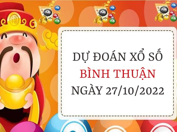 Dự đoán xổ số Bình Thuận ngày 27/10/2022 thứ 5 hôm nay