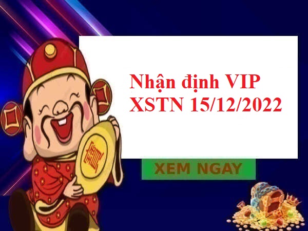 Nhận định VIP kết quả XSTN 15/12/2022
