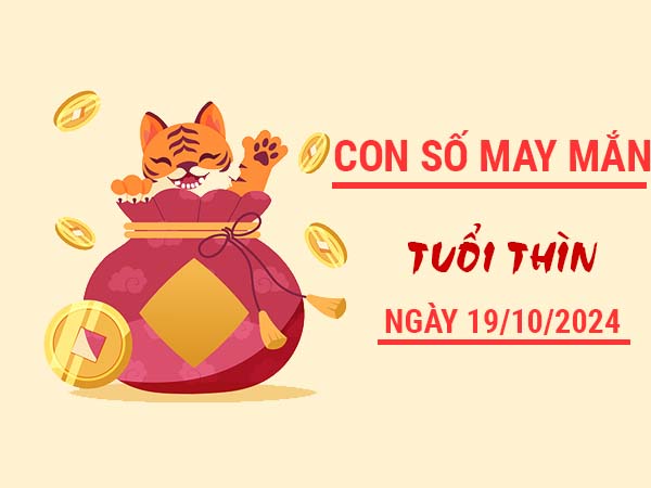 Con số may mắn tuổi Thìn ngày 19/10/2024 thứ 7 hôm nay