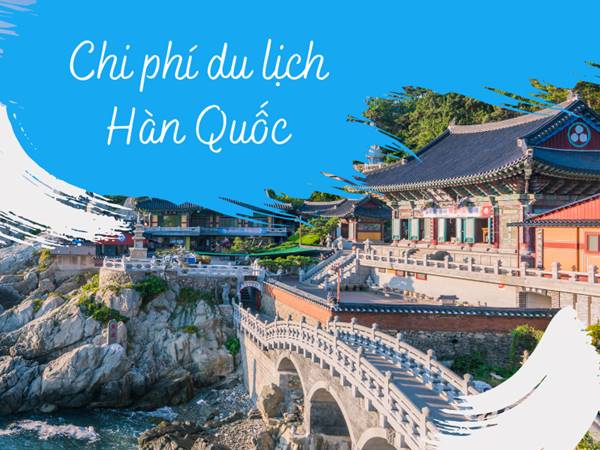 Du lịch Hàn Quốc tự túc hết bao nhiêu tiền?