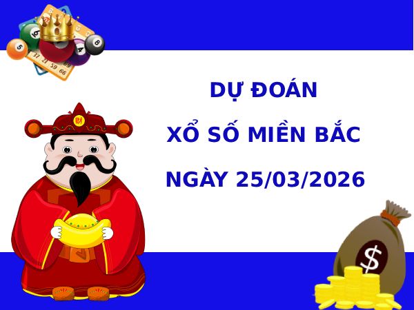 Dự đoán XSMB ngày 25 tháng 3 năm 2026 thứ 4 chính xác