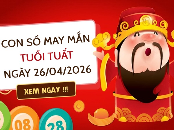 con số may mắn ngày 26/04/2026 tuổi Tuất