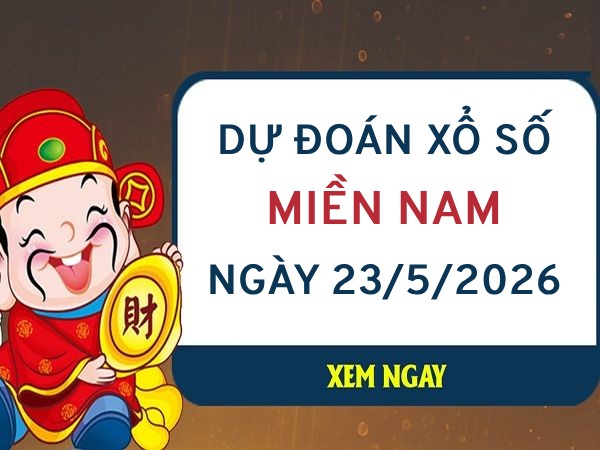 Tham khảo dự đoán XSMN ngày 23/5/2026 thứ 7 chính xác nhất