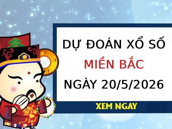Dự đoán XSMB ngày 20/5/2026 thứ 4 vip 247 hôm nay