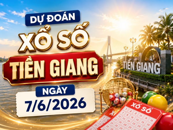 Dự đoán xổ số Tiền Giang ngày 7/6/2026